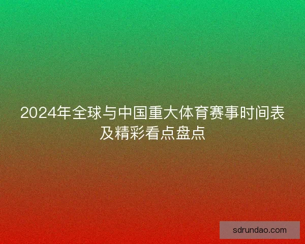 2024年全球与中国重大体育赛事时间表及精彩看点盘点
